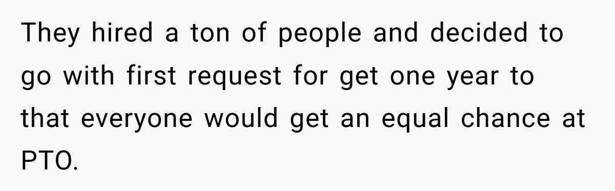Colleagues Team Up After One Coworker Claims Every Single Holiday Day Off They hired a ton of people and decided to go with first request for get one year to that everyone would get an equal chance at PTO.