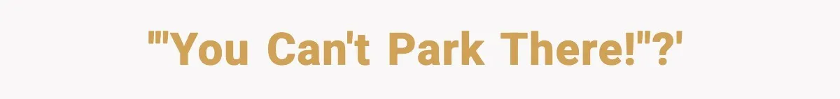 '"You can't park there!"?'
