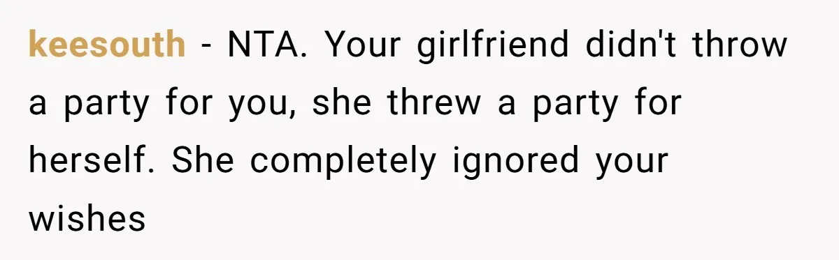 keesouth − NTA. Your girlfriend didn't throw a party for you, she threw a party for herself. She completely ignored your wishes
