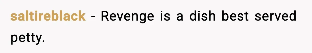saltireblack - Revenge is a dish best served petty.