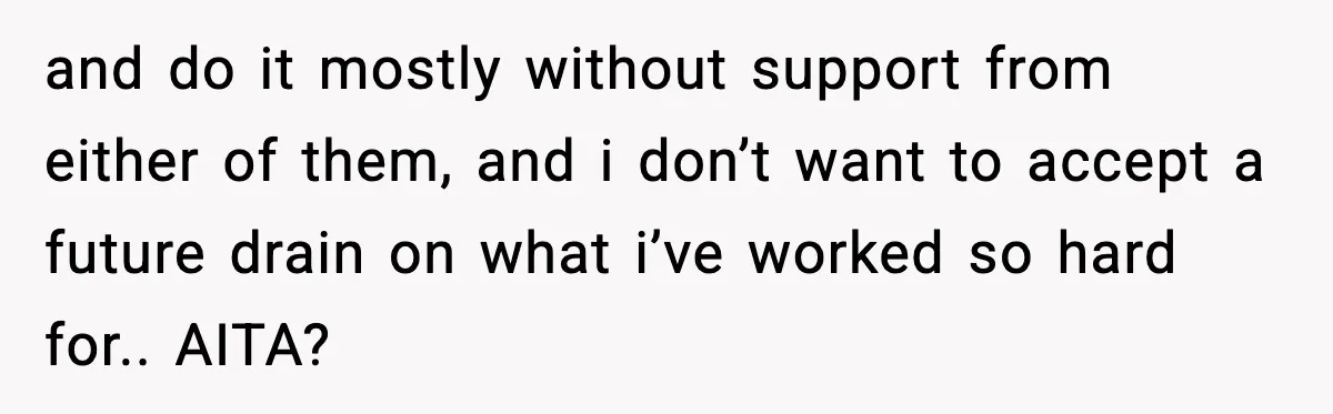 and do it mostly without support from either of them, and i don’t want to accept a future drain on what i’ve worked so hard for.. AITA?