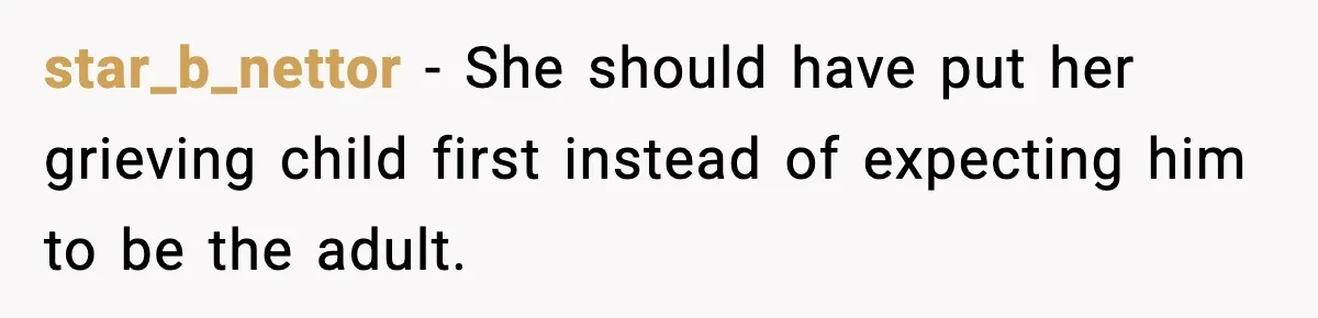 star_b_nettor - She should have put her grieving child first instead of expecting him to be the adult.