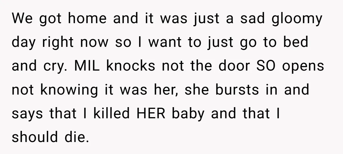 We got home and it was just a sad gloomy day right now so I want to just go to bed and cry. MIL knocks not the door SO opens...