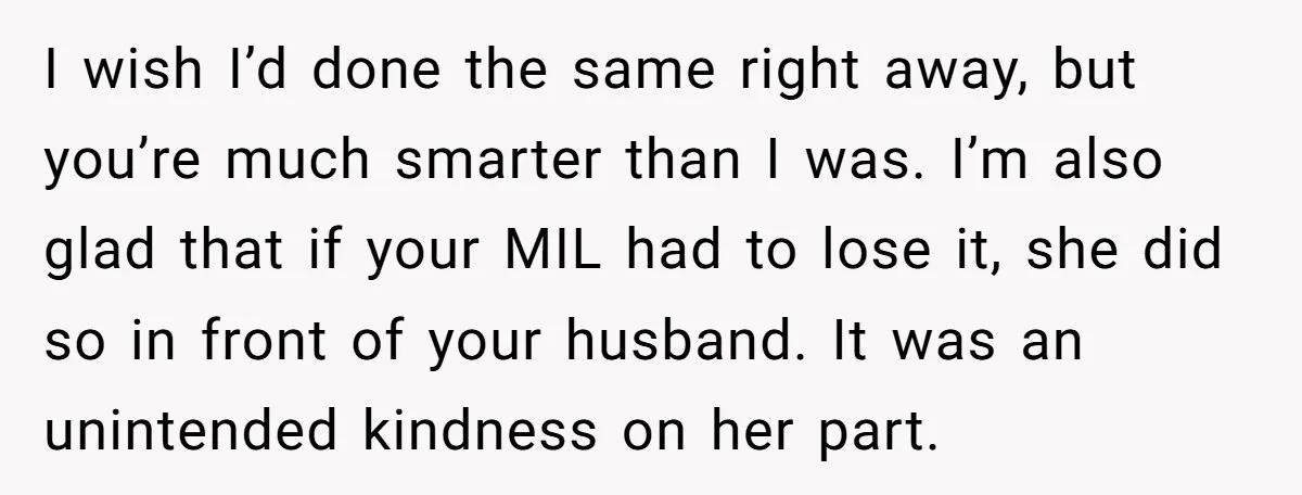 I wish I’d done the same right away, but you’re much smarter than I was. I’m also glad that if your MIL had to lose it, she did so in...
