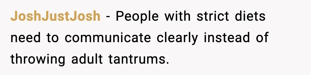 JoshJustJosh - People with strict diets need to communicate clearly instead of throwing adult tantrums.