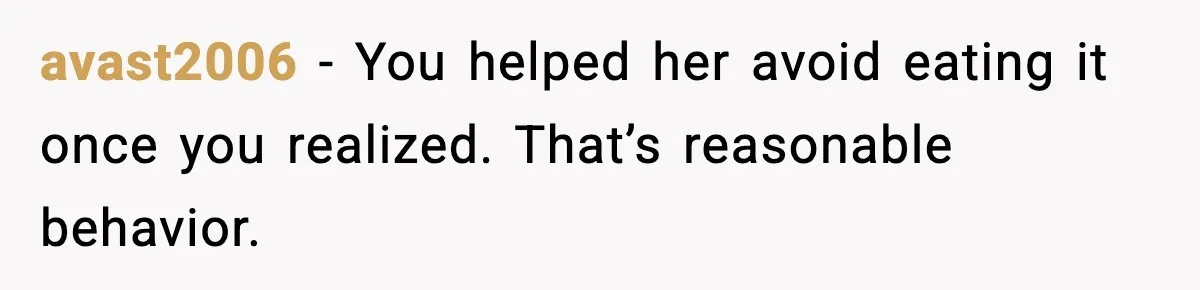 avast2006 - You helped her avoid eating it once you realized. That’s reasonable behavior.