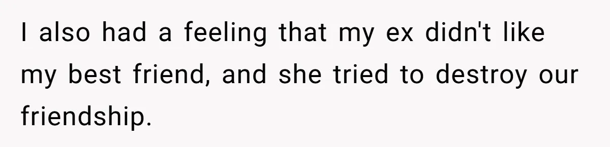 He Dumped His Girlfriend After She Took the Side of His Best Friend’s Alleged Attacker I also had a feeling that my ex didn't like my best friend, and she tried to destroy our friendship.