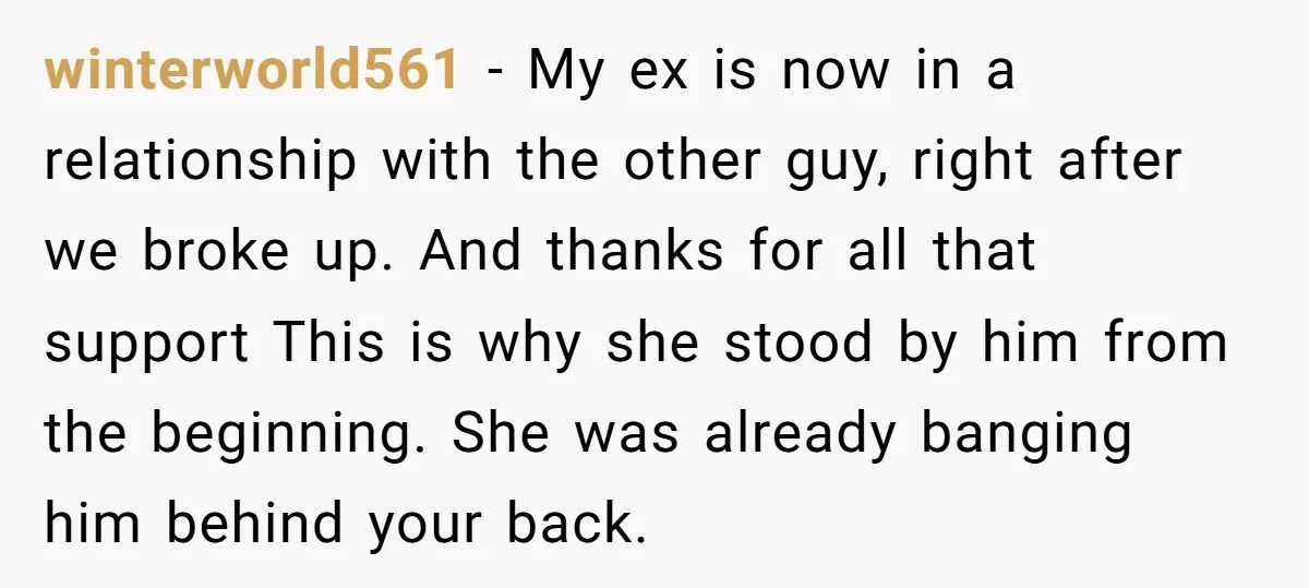 He Dumped His Girlfriend After She Took the Side of His Best Friend’s Alleged Attacker winterworld561 − My ex is now in a relationship with the other guy, right after we broke up. And thanks for all that support This is why she stood by...
