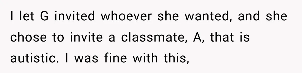 I let G invited whoever she wanted, and she chose to invite a classmate, A, that is autistic. I was fine with this,