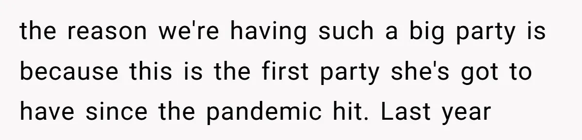 the reason we're having such a big party is because this is the first party she's got to have since the pandemic hit. Last year