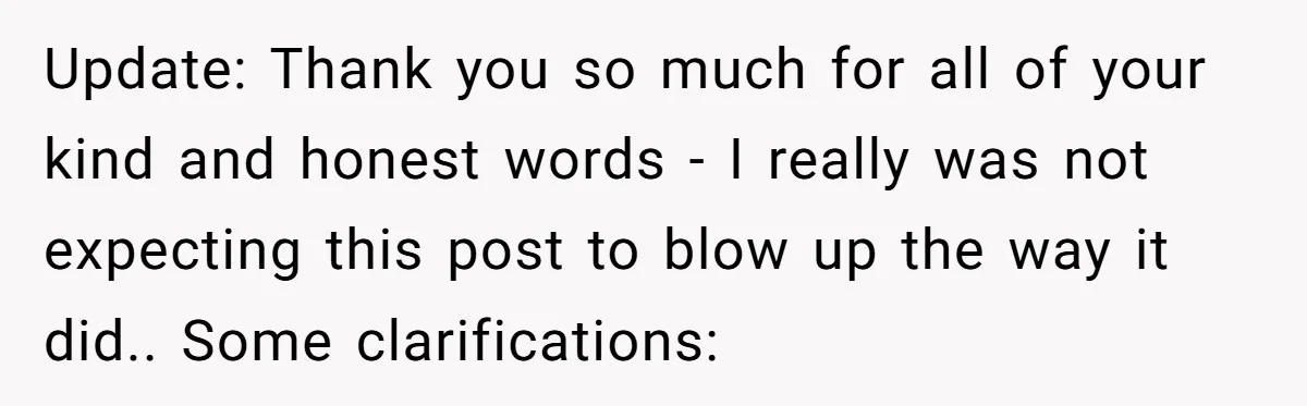 Update: Thank you so much for all of your kind and honest words - I really was not expecting this post to blow up the way it did.. Some clarifications: