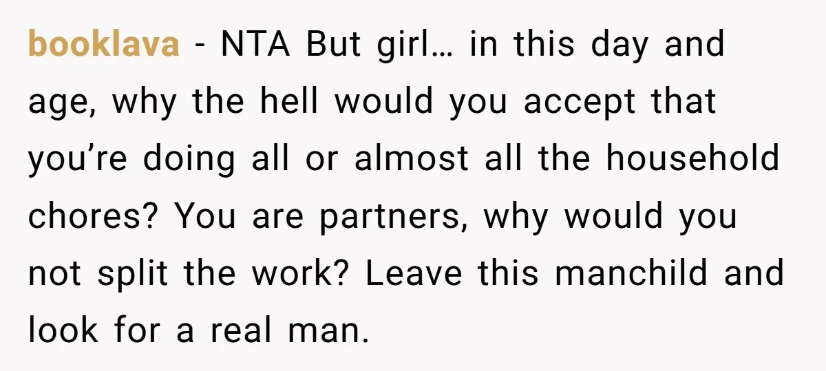 booklava − NTA But girl… in this day and age, why the hell would you accept that you’re doing all or almost all the household chores? You are partners, why...