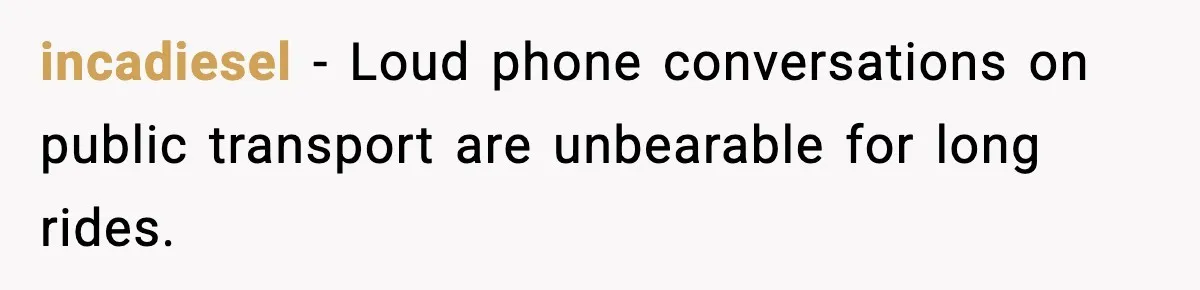 incadiesel - Loud phone conversations on public transport are unbearable for long rides.
