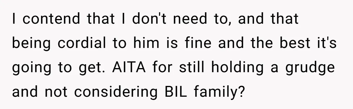 I contend that I don't need to, and that being cordial to him is fine and the best it's going to get. AITA for still holding a grudge and not...