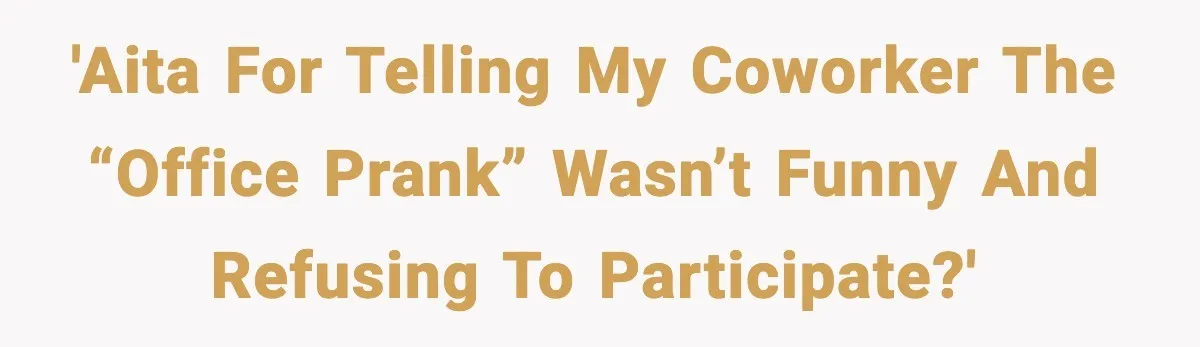 'AITA for telling my coworker the “office prank” wasn’t funny and refusing to participate?'