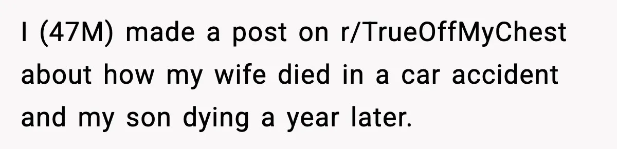 I (47M) made a post on r/TrueOffMyChest about how my wife died in a car accident and my son dying a year later.