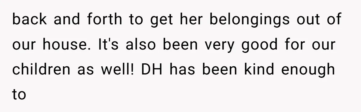 Mom-in-Law Leaves the House But Decides to "Pack" the Family Dog back and forth to get her belongings out of our house. It's also been very good for our children as well! DH has been kind enough to