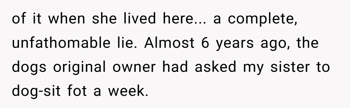 Mom-in-Law Leaves the House But Decides to "Pack" the Family Dog of it when she lived here... a complete, unfathomable lie. Almost 6 years ago, the dogs original owner had asked my sister to dog-sit fot a week.