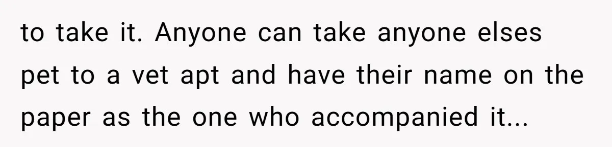 Mom-in-Law Leaves the House But Decides to "Pack" the Family Dog to take it. Anyone can take anyone elses pet to a vet apt and have their name on the paper as the one who accompanied it...