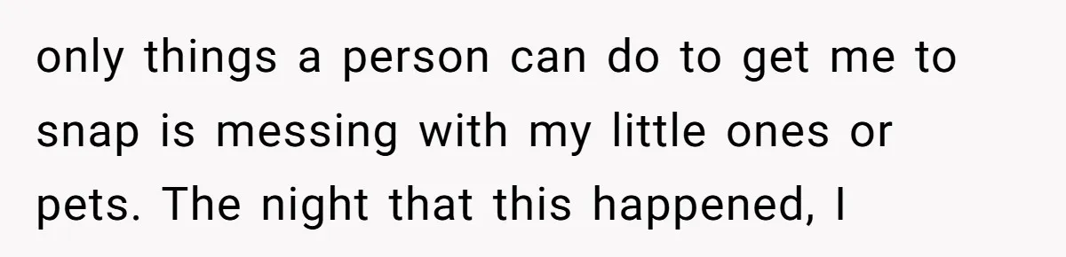 Mom-in-Law Leaves the House But Decides to "Pack" the Family Dog only things a person can do to get me to snap is messing with my little ones or pets. The night that this happened, I