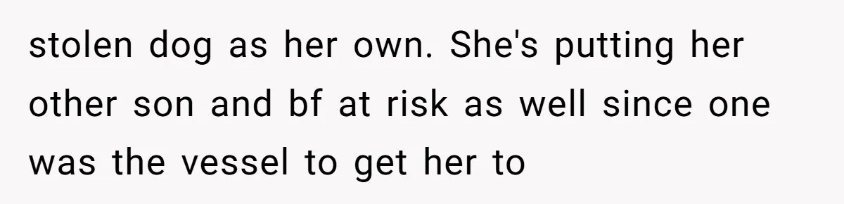 Mom-in-Law Leaves the House But Decides to "Pack" the Family Dog stolen dog as her own. She's putting her other son and bf at risk as well since one was the vessel to get her to