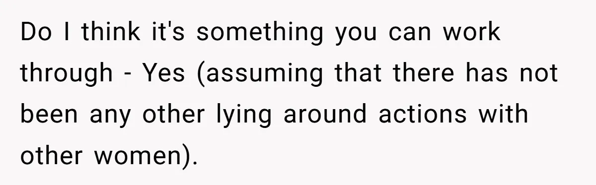 Do I think it's something you can work through - Yes (assuming that there has not been any other lying around actions with other women).