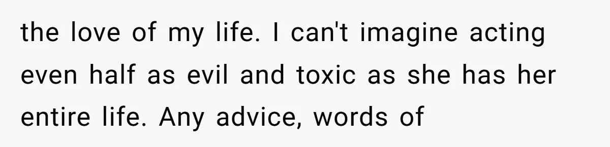 Mom-in-Law Leaves the House But Decides to "Pack" the Family Dog the love of my life. I can't imagine acting even half as evil and toxic as she has her entire life. Any advice, words of