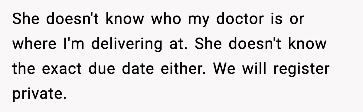 She doesn't know who my doctor is or where I'm delivering at. She doesn't know the exact due date either. We will register private.
