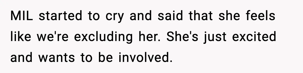 MIL started to cry and said that she feels like we're excluding her. She's just excited and wants to be involved.