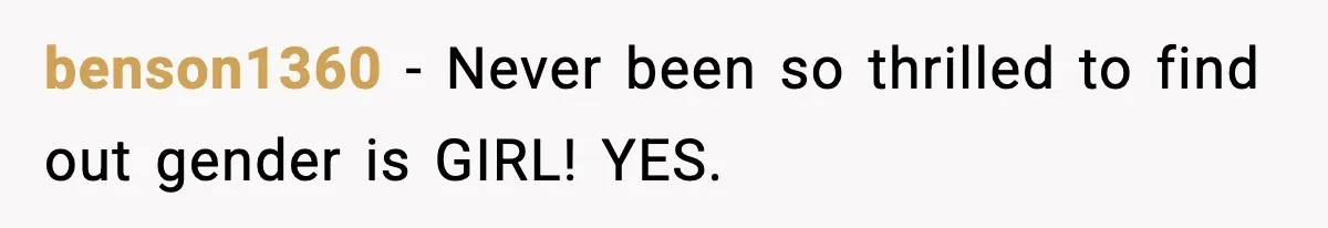 benson1360 - Never been so thrilled to find out gender is GIRL! YES.