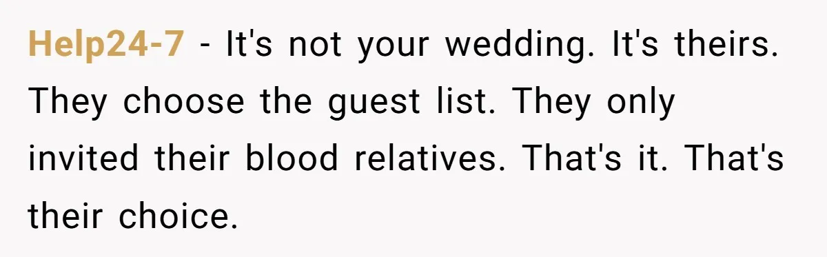 Help24-7 − It's not your wedding. It's theirs. They choose the guest list. They only invited their blood relatives. That's it. That's their choice.