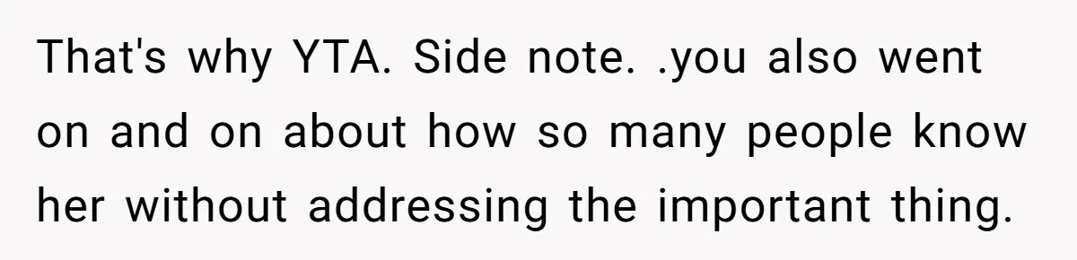 That's why YTA. Side note. .you also went on and on about how so many people know her without addressing the important thing.