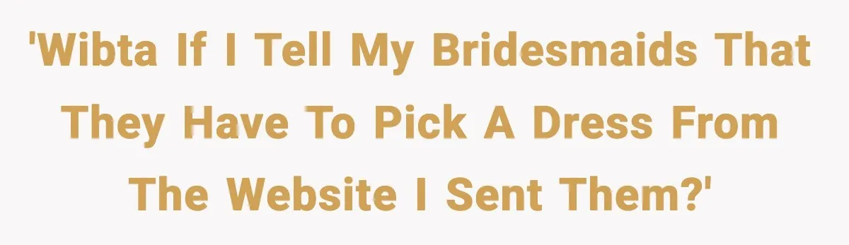 'WIBTA if I tell my bridesmaids that they have to pick a dress from the website I sent them?'