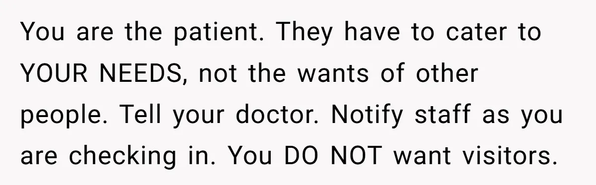 You are the patient. They have to cater to YOUR NEEDS, not the wants of other people. Tell your doctor. Notify staff as you are checking in. You DO NOT...