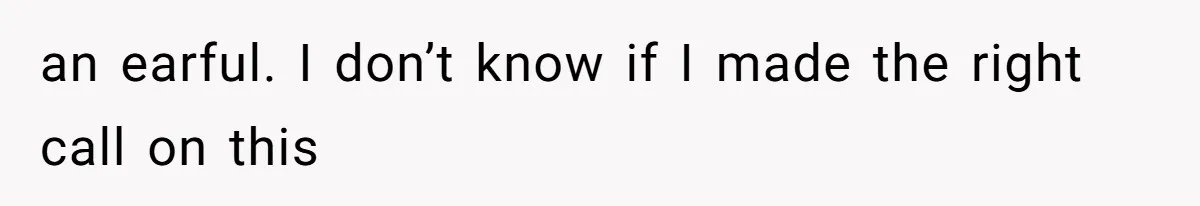 an earful. I don’t know if I made the right call on this