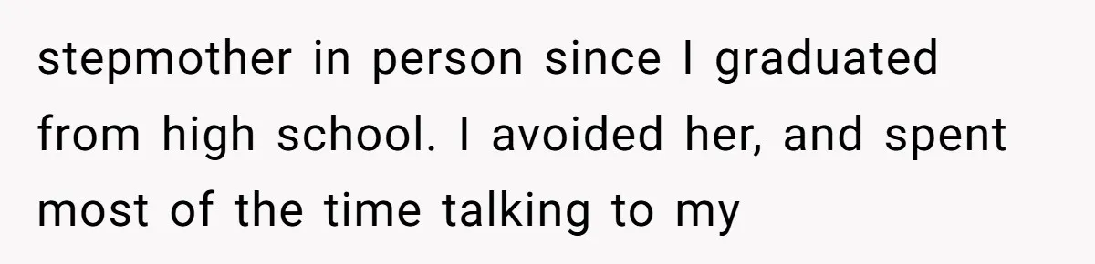stepmother in person since I graduated from high school. I avoided her, and spent most of the time talking to my