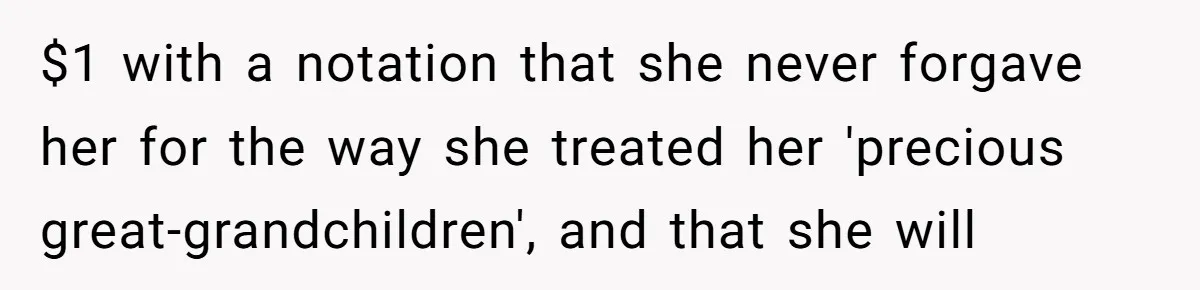 $1 with a notation that she never forgave her for the way she treated her 'precious great-grandchildren', and that she will