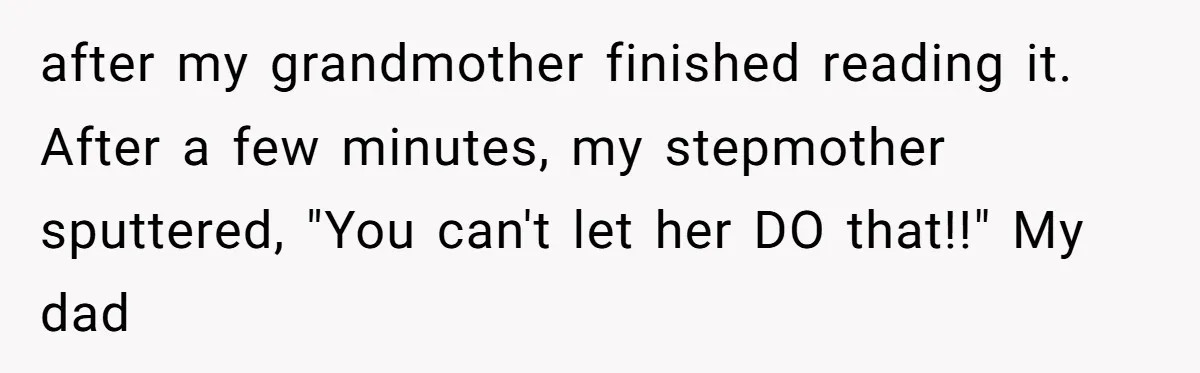 after my grandmother finished reading it. After a few minutes, my stepmother sputtered, "You can't let her DO that!!" My dad