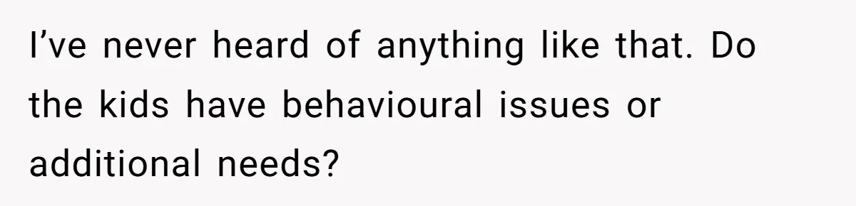 20-Year-Old Daughter Denies Being Last-Resort Guardian for Three Younger Half-Siblings I’ve never heard of anything like that. Do the kids have behavioural issues or additional needs?
