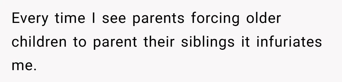 20-Year-Old Daughter Denies Being Last-Resort Guardian for Three Younger Half-Siblings Every time I see parents forcing older children to parent their siblings it infuriates me.