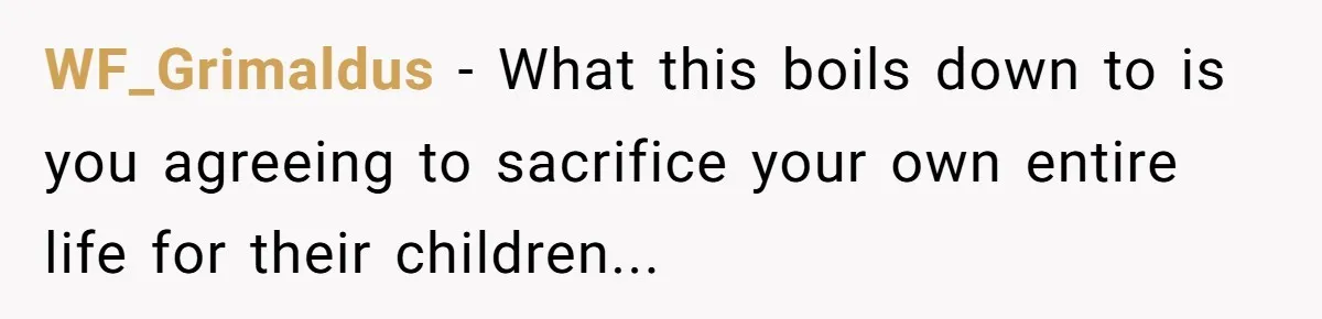 20-Year-Old Daughter Denies Being Last-Resort Guardian for Three Younger Half-Siblings WF_Grimaldus − What this boils down to is you agreeing to sacrifice your own entire life for their children...