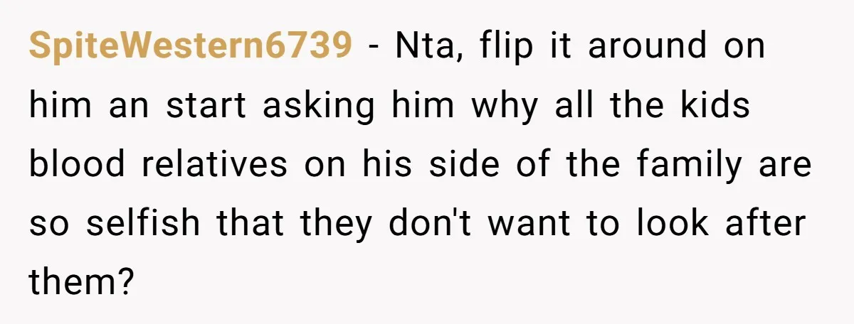 20-Year-Old Daughter Denies Being Last-Resort Guardian for Three Younger Half-Siblings SpiteWestern6739 − Nta, flip it around on him an start asking him why all the kids blood relatives on his side of the family are so selfish that they don't...