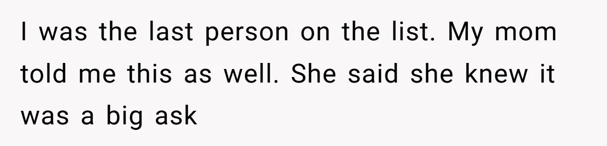20-Year-Old Daughter Denies Being Last-Resort Guardian for Three Younger Half-Siblings I was the last person on the list. My mom told me this as well. She said she knew it was a big ask