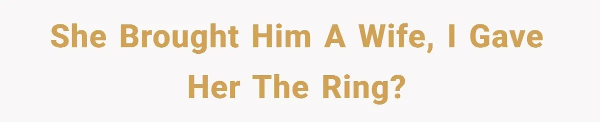 She brought him a wife, I gave her the ring?