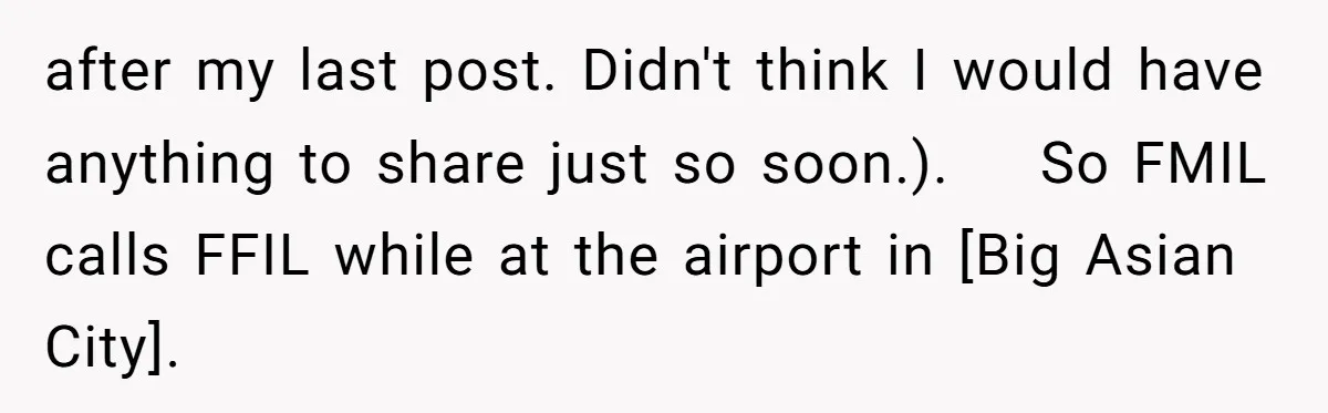 after my last post. Didn't think I would have anything to share just so soon.).    So FMIL calls FFIL while at the airport in [Big Asian City].