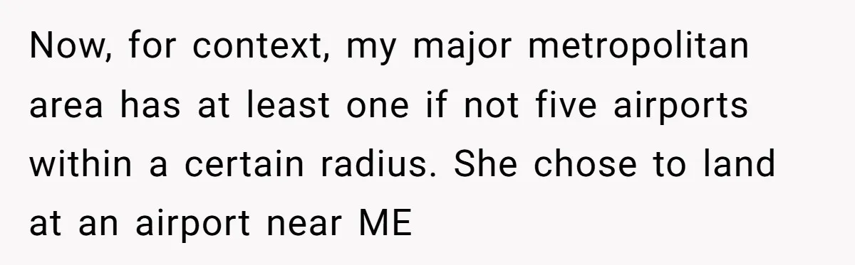 Now, for context, my major metropolitan area has at least one if not five airports within a certain radius. She chose to land at an airport near ME