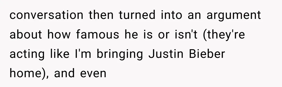 When Your Plus-One Is a Star, Does the Bride Get Eclipsed? conversation then turned into an argument about how famous he is or isn't (they're acting like I'm bringing Justin Bieber home), and even