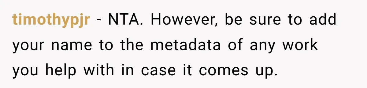 timothypjr − NTA. However, be sure to add your name to the metadata of any work you help with in case it comes up.