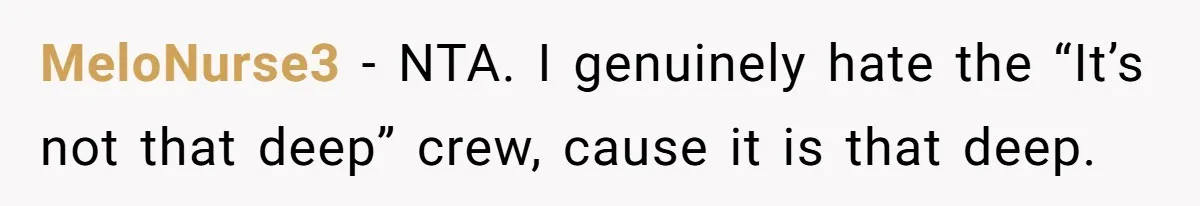 MeloNurse3 − NTA. I genuinely hate the “It’s not that deep” crew, cause it is that deep.