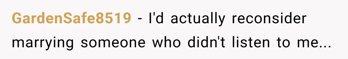 GardenSafe8519 − I'd actually reconsider marrying someone who didn't listen to me...